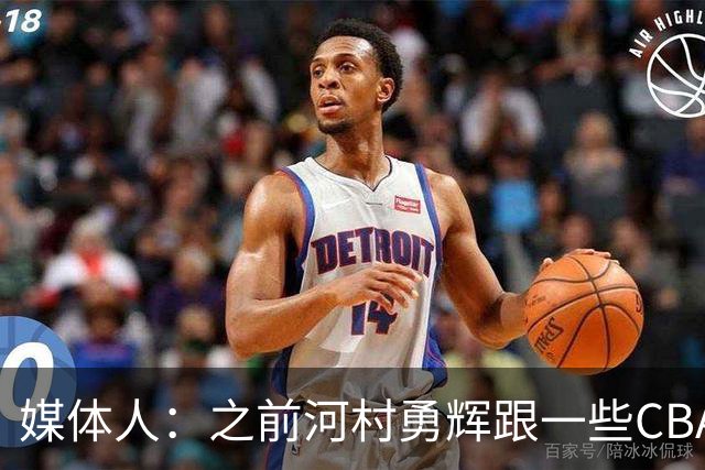 媒体人：之前河村勇辉跟一些CBA球队有过交流 表达过打CBA的想法