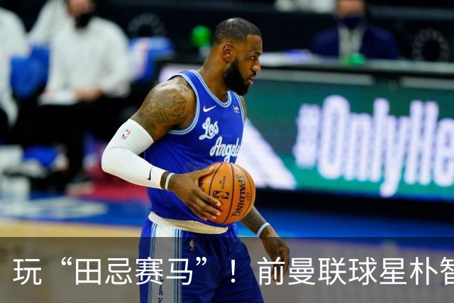 玩“田忌赛马”！前曼联球星朴智星批韩国主帅：真是为赢球而踢吗