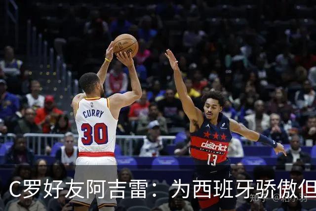 C罗好友阿吉雷：为西班牙骄傲但为C罗出局而痛心；C罗改变了足球